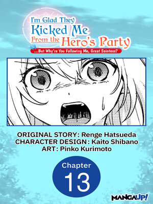 cover image of I'm Glad They Kicked Me From the Hero's Party... But Why're you following me, Great Saintess?, Chapter 13